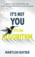 It's Not You, It's the Algorithm: How to Slow Your Scroll and Start Paying Attention to Your Life Again