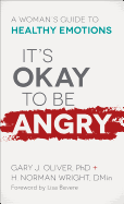It's Okay to Be Angry: A Woman's Guide to Healthy Emotions