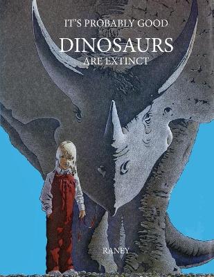 It's Probably Good Dinosaurs Are Extinct - Raney, Ken