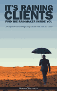 It's Raining Clients: Find the Rainmaker Inside You