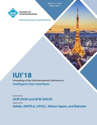 Iui '18: 23rd International Conference on Intelligent User Interfaces - Iui