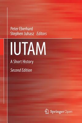 Iutam: A Short History - Eberhard, Peter (Editor), and Juhasz, Stephen (Editor)