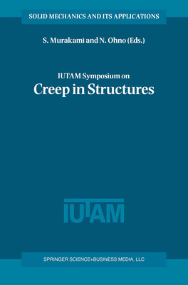 IUTAM Symposium on Creep in Structures - Murakami, S. (Editor), and Ohno, N. (Editor)