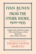 Ivan Bunin: From the Other Shore, 1920-1933: A Protrait from Letters, Diaries, and Fiction