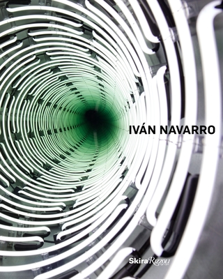 Ivan Navarro - Rabinowitz, Cay Sophie, and Sheets, Hilarie M. (Contributions by), and Paul Kasmin Gallery (Contributions by)
