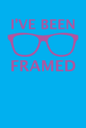 I've Been Framed: 100 Pages+ Lined Notebook Glasses Design