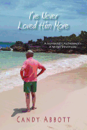 I've Never Loved Him More: A Husband's Alzheimer's, a Wife's Devotion