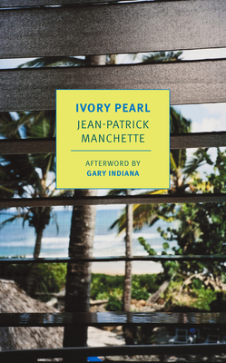 Ivory Pearl - Manchette, Jean-Patrick, and Nicholson-Smith, Donald (Translated by), and Indiana, Gary (Afterword by)