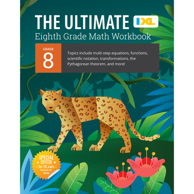 IXL Ultimate Grade 8 Math Workbook: Algebra Prep, Geometry, Multi-Step Equations, Functions, Scientific Notation, Transformations, and the Pythagorean Theorem for Classroom or Homeschool Curriculum - IXL Learning