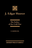 J. Edgar Hoover: The Father of the Cold War