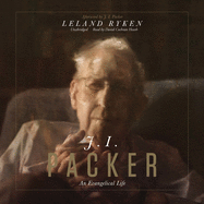 J. I. Packer: An Evangelical Life