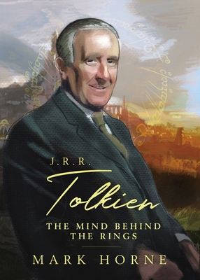J. R. R. Tolkien: The Mind Behind the Rings - Horne, Mark