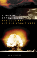J. Robert Oppenheimer, the Cold War, and the Atomic West: Volume 24