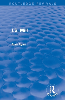 J.S. Mill (Routledge Revivals) - Ryan, Alan