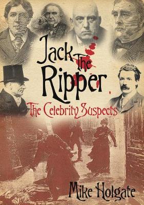 Jack the Ripper: The Celebrity Suspects - Holgate, Mike