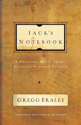 Jack's Notebook: A Business Novel about Creative Problem Solving - Fraley, Gregg