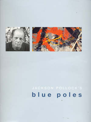 Jackson Pollock's Blue Poles - White, Anthony (Editor), and MacKay, John (Foreword by), and Kennedy, Brian (Foreword by)
