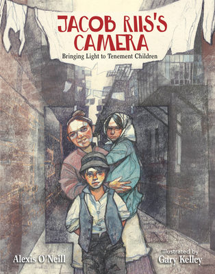 Jacob Riis's Camera: Bringing Light to Tenement Children - O'Neill, Alexis