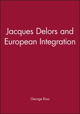 Jacques Delors and European Integration - Ross, George, MD