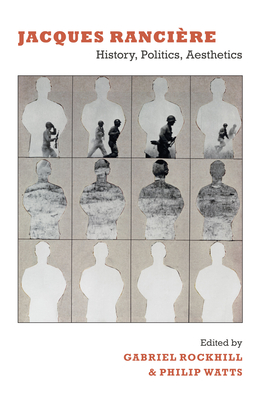 Jacques Ranci�re: History, Politics, Aesthetics - Rockhill, Gabriel (Editor)
