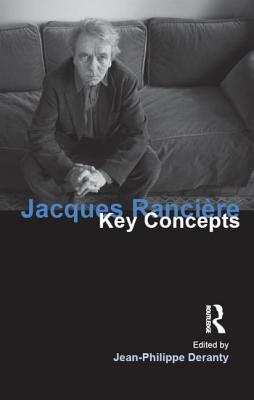 Jacques Ranciere: Key Concepts - Deranty, Jean-Philippe