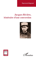 Jacques Rivi?re, itin?raire d'une conversion