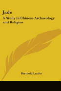 Jade: A Study in Chinese Archaeology and Religion