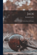 Jade: A Study in Chinese Archaeology and Religion