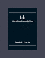 Jade: A Study In Chinese Archaeology And Religion