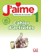 J'aime 1: Niveau A1 - Cahier d'activit?s