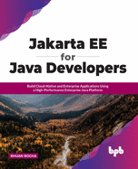 Jakarta EE for Java Developers: Build Cloud-Native and Enterprise Applications Using a High-Performance Enterprise Java Platform