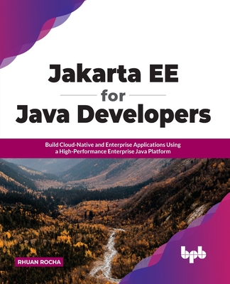 Jakarta EE for Java Developers: Build Cloud-Native and Enterprise Applications Using a High-Performance Enterprise Java Platform - Rocha, Rhuan