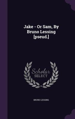 Jake - Or Sam, By Bruno Lessing [pseud.] - Lessing, Bruno