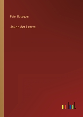 Jakob Der Letzte - Rosegger, Peter