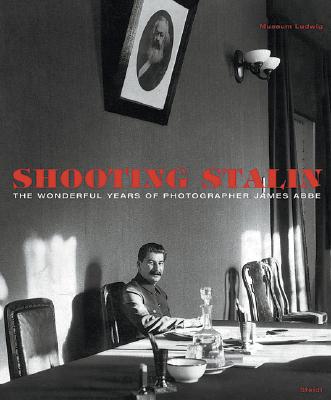 James Abbe: Shooting Stalin - ABBE, James (Photographer), and Johnson, Brooks (Editor), and Von Dewitz, Bodo (Editor)