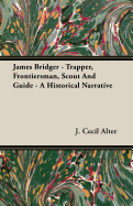 James Bridger - Trapper, Frontiersman, Scout and Guide - A Historical Narrative