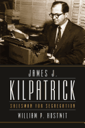 James J. Kilpatrick: Salesman for Segregation