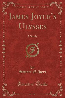 James Joyce's Ulysses: A Study (Classic Reprint) - Gilbert, Stuart