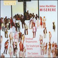 James MacMillan: Miserere - Cecilia Osmond (soprano); Christopher Royall (alto); Eamonn Dougan (bass); Elin Manahan Thomas (soprano);...