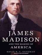 James Madison and the Making of America