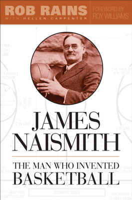 James Naismith: The Man Who Invented Basketball - Rains, Rob