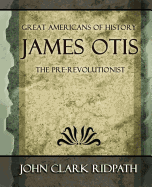 James Otis the Pre-Revolutionist - 1903