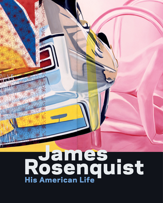 James Rosenquist: This American Life - Goldman, Judith, and Baxter, Charles