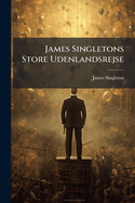 James Singletons Store Udenlandsrejse: Fortalt AF Ham Selv...