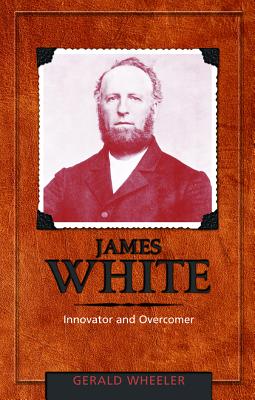 James White: Innovator and Overcomer - Wheeler, Gerald