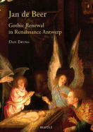 Jan De Beer: Gothic Renewal in Renaissance Antwerp