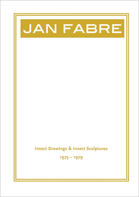 Jan Fabre: Insect Drawings & Insect Sculptures 1975-1979 - Schneckenburger, Manfred, and Posca, Claudia, and Ulrich, Ferdinand (Editor)