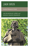 Jan Hus: Faithful Witness to Truth