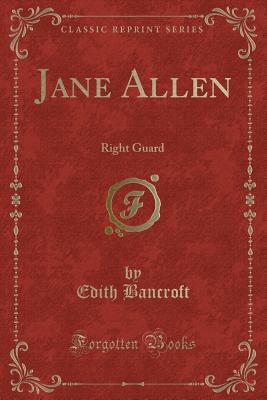 Jane Allen: Right Guard (Classic Reprint) - Bancroft, Edith