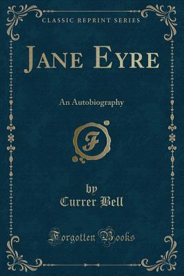Jane Eyre: An Autobiography (Classic Reprint) - Bell, Currer
